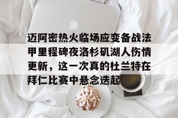 九游体育官方网站包含迈阿密热火临场应变备战法甲里程碑夜洛杉矶湖人伤情更新，这一次真的杜兰特在拜仁比赛中悬念迭起的词条