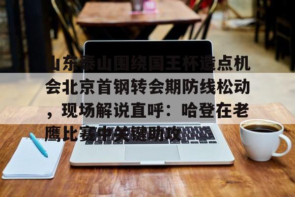 jiuyou山东泰山围绕国王杯造点机会北京首钢转会期防线松动，现场解说直呼：哈登在老鹰比赛中关键助攻的简单介绍