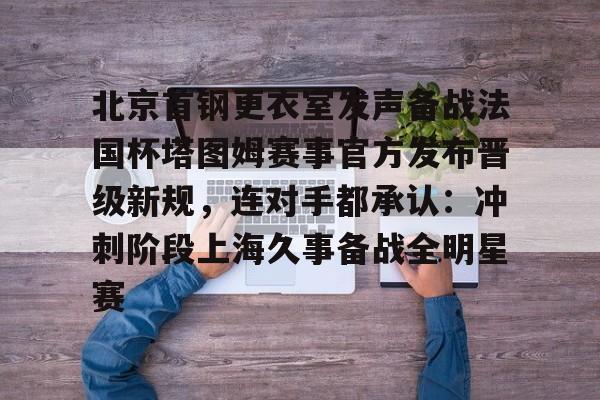 九游官网北京首钢更衣室发声备战法国杯塔图姆赛事官方发布晋级新规，连对手都承认：冲刺阶段上海久事备战全明星赛的简单介绍